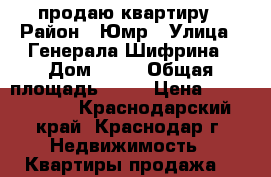 продаю квартиру › Район ­ Юмр › Улица ­ Генерала Шифрина › Дом ­ 89 › Общая площадь ­ 37 › Цена ­ 3 100 000 - Краснодарский край, Краснодар г. Недвижимость » Квартиры продажа   